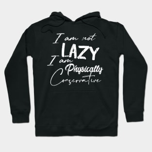 I'm Not Lazy I'm Physically Conservative Hoodie